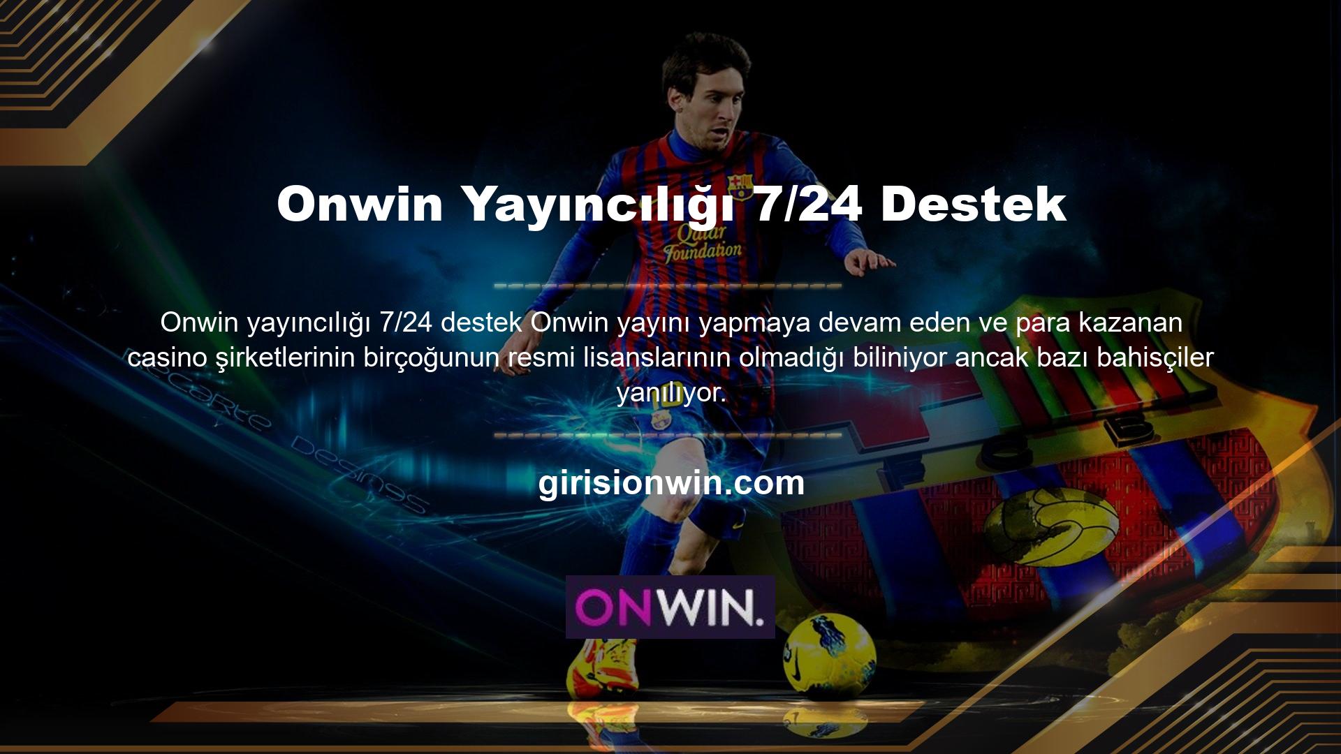 Onwin, Türkiye Cumhuriyeti'nde çevrimiçi casinoların yasak olması ve casino oynamanın veya web sitesine parasal amaçlarla erişmenin yasak olması nedeniyle 7/24 destek sunmaktadır